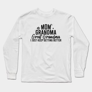 Mom Grandma Great Grandma I Just Keep Getting Better Long Sleeve T-Shirt